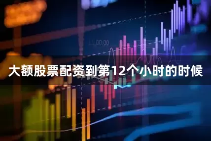 大额股票配资到第12个小时的时候