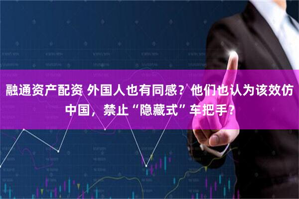 融通资产配资 外国人也有同感?他们也认为该效仿中国,禁止“隐藏式”车把手?